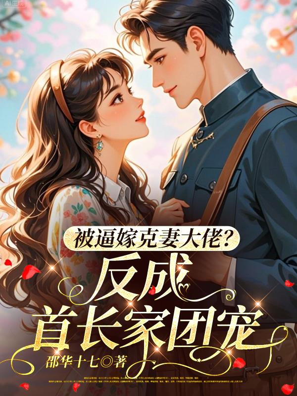 被逼嫁克妻大佬？反成首长家团宠